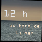 12 heures au bord de la mer...